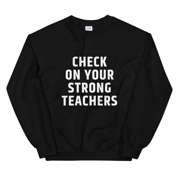 "Check on Your Strong Teachers "Unisex Sweatshirt
