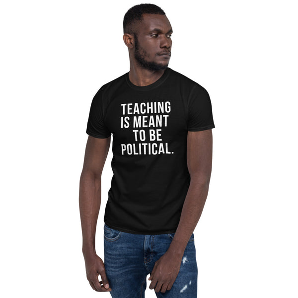 TEACHING IS MEANT TO BE POLITICAL Short-Sleeve Unisex T-Shirt